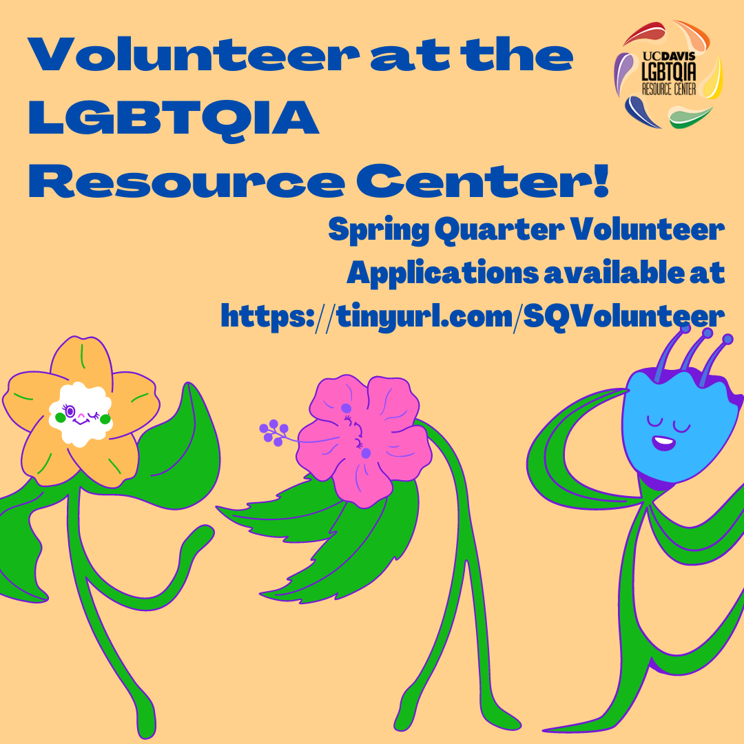 volunteer flyer with a peach background. there are three dancing multi-color flower cartoons at the base of the graphic. AT the top is cream text that reads: "volunteer at the LGBTQIA Resource Center!" Below it also in cream is the subtext: "Winter QuarterVolunteer Applications available at  https://tinyurl.com/WQVolunteer