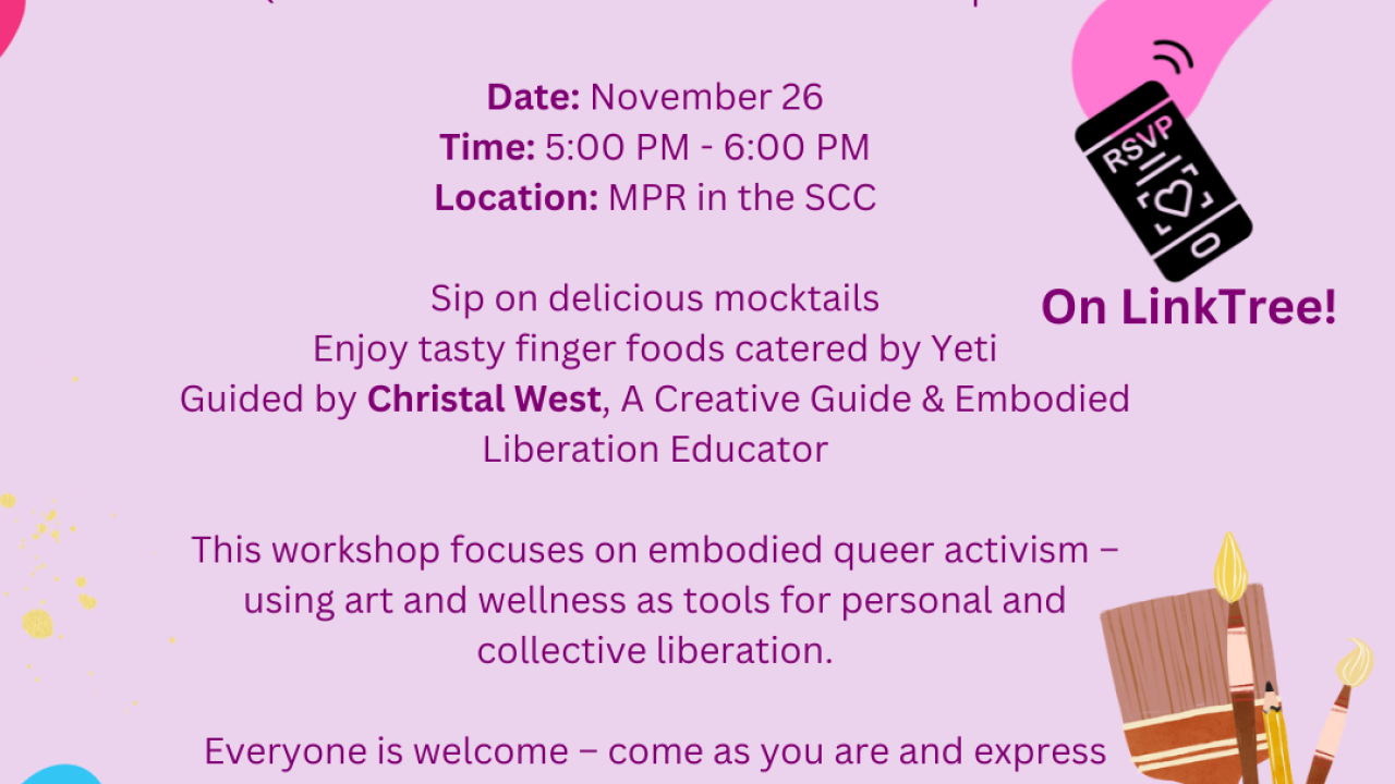 Flyer for an event titled 'Brushstrokes & Belonging: A Queer Art & Wellness Sip & Paint,' hosted by SRRC X LGBTQIA+. Date: November 26, Time: 5:00 PM - 6:00 PM, Location: Meeting Room D. The event includes mocktails, finger foods catered by Yeti, and guidance by Christal West, described as a Creative Guide & Embodied Liberation Educator. The workshop focuses on embodied queer activism, using art and wellness for personal and collective liberation. The flyer encourages everyone to come as they are and expre